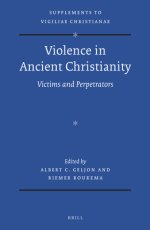 Violence in Ancient Christianity: Victims and Perpetrators