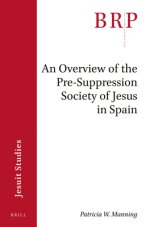 An Overview of the Pre-Suppression Society of Jesus in Spain: Brill's Research Perspectives in Jesuit Studies
