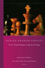 Duplex Regnum Christi: Christ's Twofold Kingdom in Reformed Theology