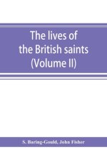 The lives of the British saints; the saints of Wales and Cornwall and such Irish saints as have dedications in Britain (Volume II)
