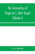 The commentary of Origen on S. John's Gospel : the text revised with a critical introduction and indices (Volume I)