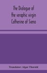 The dialogue of the seraphic virgin Catherine of Siena