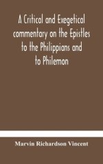 A Critical And Exegetical Commentary On The Epistles To The Philippians And To Philemon