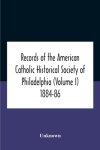 Records Of The American Catholic Historical Society Of Philadelphia (Volume I) 1884-86