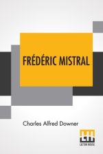 Frédéric Mistral: Poet And Leader In Provence