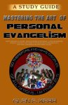 A Study Guide Mastering the Art of Personal Evangelism: Learn How to Become a Bold and Powerful Witness for Christ in Easy Steps