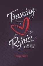 Training My Heart to Rejoice: A 7 Week Devotional