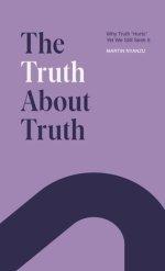 The Truth About Truth: Why Truth "Hurts", Yet We Still Seek It