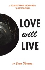Love Will Live: A Journey from Brokenness to Restoration