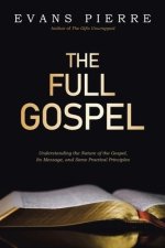 The Full Gospel: Understanding the Nature of the Gospel, Its Message, and Some Practical Principles