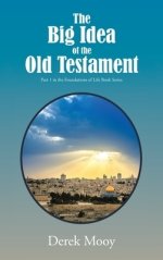 The Big Idea of the Old Testament: Part 1 in the Foundations of Life Book Series