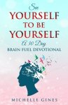 See Yourself to Be Yourself: A 30 Day Brain Fuel Devotional
