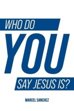 Who Do You Say Jesus Is?: Explore  Engage  Experience