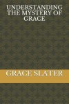 UNDERSTANDING THE MYSTERY OF GRACE