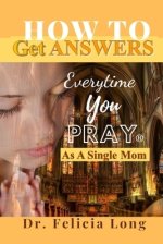 How to Get Answers Every Time You Pray®... As a Single Mom