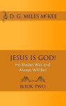 Jesus is God!: He Always Was and Always Will Be!
