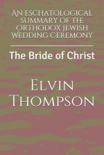 An Eschatological summary of the Orthodox Jewish Wedding Ceremony: The Bride of Christ
