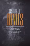 Casting Out Devils: A Handbook For Moving In The Supernatural Power of Deliverance