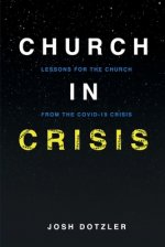 Church in Crisis: Lessons for the Church from the COVID-19 Crisis