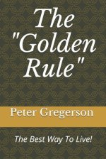 The "Golden Rule": The Best Way To Live!