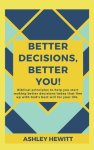 Better Decisions, Better You!: Biblical principles to help you make better decisions today that line up with God's best will for your life.