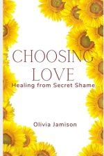 Choosing love: Healing from Secret Shame