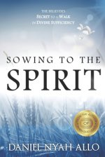 Sowing to the Spirit: The Believer's Secret to a Walk in Divine Sufficiency