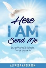 Here I AM Send Me: And I heard the voice of the Lord, saying: Whom shall I send, And who will go for us? Then I said: 'Here I am; send me.' Isaiah 6