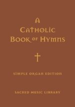 A Catholic Book of Hymns: Simple Organ Edition