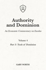 Authority and Dominion: An Economic Commentary on Exodus, Volume 4: Part 3: Tools of Dominion