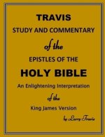 Travis Study and Commentary of the Epistles of the Holy Bible: An Enlightening Interpretation of the King James Version