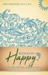 Better Off Happy: Overcoming Addiction