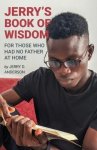 Jerry's Book of Wisdom: For Those Who Had No Father at Home