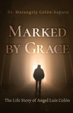 Marked by Grace: The Life Story of Angel Luis Colón