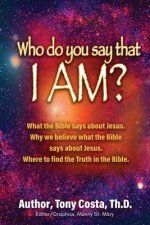 Who Do You Say That I Am?: What the Bible Says About Jesus. Why We Believe What the Bible Says About Jesus. Where to Find Truth in the Bible.