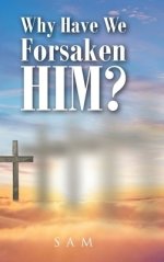 Why Have We Forsaken Him?