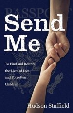 Send Me: To Find and Restore the Lives of Lost and Forgotten Children