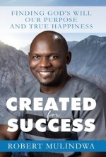 Created for Success: Finding God's Will, Our Purpose, and True Happiness