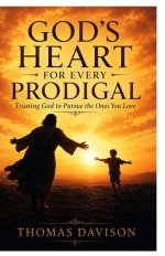 GOD'S HEART FOR EVERY PRODIGAL: Trusting God to Pursue the Ones You Love
