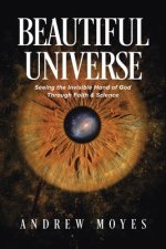 Beautiful Universe: Seeing the Invisible Hand of God Through Faith & Science