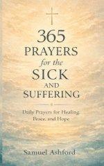 365 Prayers for the Sick and Suffering: Daily Prayers for Healing, Peace, and Hope