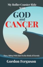 My Roller Coaster Ride with God and Cancer