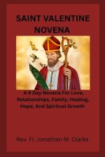 SAINT VALENTINE NOVENA : A 9 Day Novena For Love, Relationships, Family, Healing, Hope, And Spiritual Growth