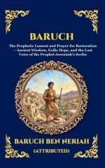 Baruch: The Prophetic Lament and Prayer for Restoration - Ancient Wisdom, Exilic Hope, and the Lost Voice of the Prophet Jeremiah's Scribe (Deluxe Har