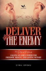 Deliver from the Enemy: Calling on God's Power for Freedom, Rescue, and Lasting Victory