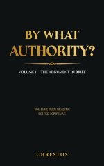 By What Authority?: Volume 1 - The Argument In Brief