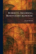 Robert G. Ingersoll, Benevolent Agnostic