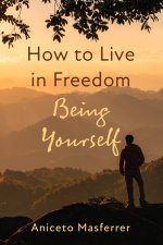 How to Live in Freedom Being Yourself