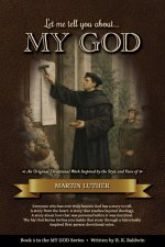 Let me tell you about...MY GOD: An Original Devotional Work Inspired by the Style and Voice of Martin Luther
