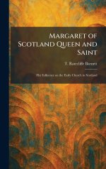 Margaret of Scotland Queen and Saint: Her Influence on the Early Church in Scotland